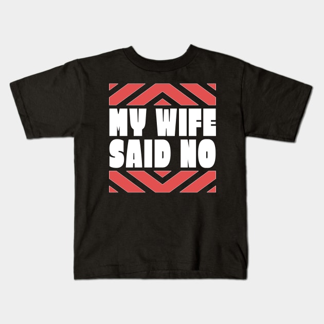 My Wife Said No Funny Husband Gift Kids T-Shirt by TheLostLatticework